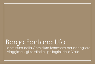 Borgo Fontana Ufa La struttura della Cominium Benessere per accogliere i viaggiatori, gli studiosi e i pellegrini della Valle.